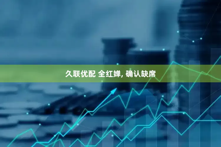 久联优配 全红婵, 确认缺席