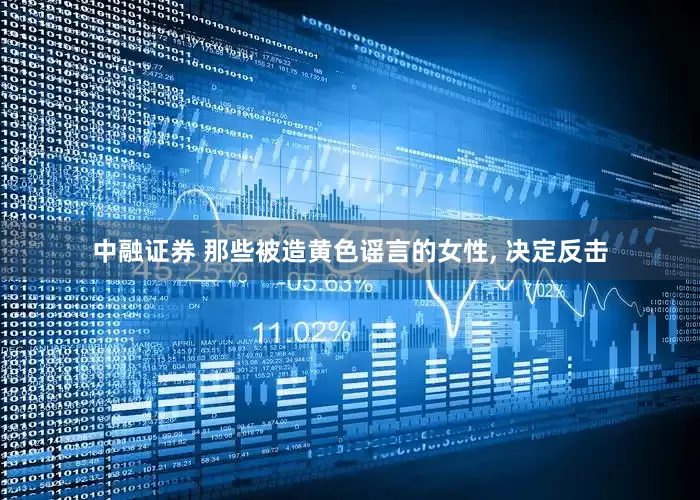 中融证券 那些被造黄色谣言的女性, 决定反击