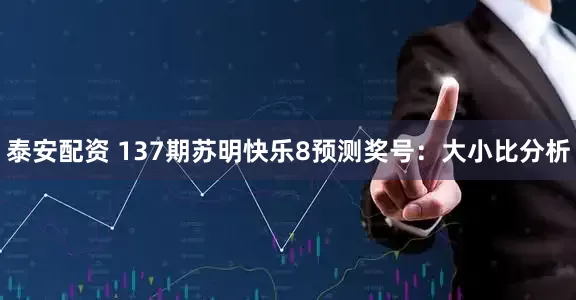 泰安配资 137期苏明快乐8预测奖号：大小比分析